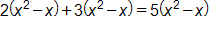 2 times, open parenthesis, x squared, minus x, close parenthesis, plus, 3 times, open parenthesis, x squared, minus x, close parenthesis, equals, 5 times, open parenthesis, x squared, minus x, close parenthesis