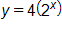 y equals, 4 times, open parenthesis, 2 to the x power, close parenthesis