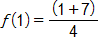 f of 1 equals, the fraction with numerator, open parenthesis, 1 plus 7, close parenthesis, and denominator 4