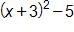 open parenthesis, x plus 3, close parenthesis, squared, minus 5