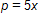 p equals, 5 x