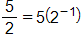 second value, five halves, which equals 5 times open parenthesis, 2 to the negative 1 power, close parenthesis