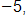negative 5