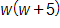 w times, open parenthesis, w plus 5, close parenthesis
