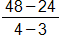the fraction with numerator 48 minus 24, and denominator 4 minus 3, end fraction