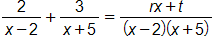 the fraction with numerator 2, and denominator x minus 2, end fraction, plus, the fraction with numerator 3, and denominator x plus 5, end fraction, equals, the fraction with numerator r x plus t, and denominator, open parenthesis, x minus 2, close parenthesis, times, open parenthesis, x plus 5, close parenthesis, end fraction
