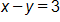 x minus y, equals 3