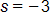 s equals, negative 3 