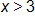 x greater than 3