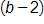 open parenthesis, b minus 2, close parenthesis