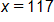 x equals 117