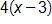 4 times, open parenthesis, x minus 3, close parenthesis