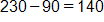 230 minus 90, equals 140