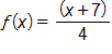f of x equals, the fraction with numerator x plus 7, and denominator 4