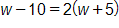 w minus 10, equals, 2 times, open parenthesis, w plus 5, close parenthesis