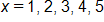 x equals the following five values: 1, 2, 3, 4, 5