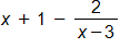 x plus 1, minus the fraction with numerator 2, and denominator x minus 3