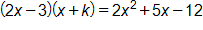 open parenthesis, 2 x minus 3, close parenthesis, times, open parenthesis, x plus k, close parenthesis, equals, 2 x squared, plus 5 x, minus 12