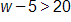 w minus 5, is greater than 20