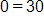 0 equals 30