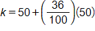 k equals, 50 plus, the fraction 36 over 100, end fraction, times 50