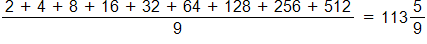 The fraction with numerator 2, plus 4, plus 8, plus 16, plus 32, plus 64, plus 128, plus 256, plus 512, and denominator 9, equals 113 and five ninths