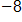 negative 8