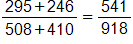 the fraction with numerator 295 plus 246, and denominator 508 plus 410, end fraction, equals the fraction 541 over 918