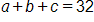 a, plus b, plus c, equals 32