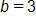 b equals 3