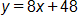 y equals, 8 x plus 48