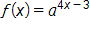 f of x equals, a, raised to the 4 x minus 3 power