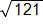 the square root of 121