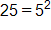 25 equals 5 squared