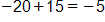 negative 20 plus 15, equals negative 5