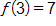 f of 3, equals 7