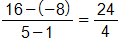 the fraction with numerator 16 minus negative 8, and denominator 5 minus 1, end fraction, equals the fraction 24 over 4