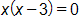 x times, open parenthesis, x minus 3, close parenthesis, equals 0