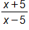 the fraction with numerator x plus 5, and denominator x minus 5, end fraction 
