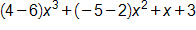 open parenthesis, 4 minus 6, close parenthesis, times x cubed, plus, open parenthesis, negative 5 minus 2, close parenthesis, times x squared, plus x, plus 3