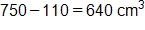 750 minus 110, equals 640 cubic centimeters