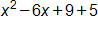 x squared, minus 6 x, plus 9, plus 5