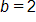 b equals 2