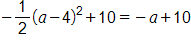 negative one half times, open parenthesis, a, minus 4, close parenthesis, squared, plus 10, equals, negative a, plus 10