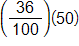 the fraction 36 over 100, end fraction, times 50