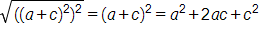 the square root of, open outer parenthesis, open inner parenthesis, a, plus c, close inner parenthesis, squared, close outer parenthesis, squared, end root, equals, open parenthesis, a, plus c, close parenthesis, squared, which equals a, squared, plus 2 a, c, plus c squared