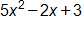 5 x squared minus 2 x plus 3 