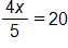 the fraction 4 x over 5, equals 20