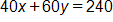 40 x, plus, 60 y, equals 240