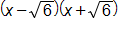 open parenthesis, x minus the square root of 6, close parenthesis, times, open parenthesis, x plus the square root of 6, close parenthesis